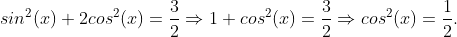 help Png.download?sin^2(x)+2cos^2(x)=\frac{3}{2}\Rightarrow&space;1+cos^2(x)=\frac{3}{2}&space;\Rightarrow&space;cos^2(x)=\frac{1}{2}